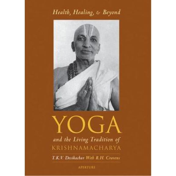 Pre-Owned Health, Healing, and Beyond: Yoga and the Living Tradition of Krishnamacharya (Paperback) by T K V Desikachar, R H Cravens, Michael Lerner