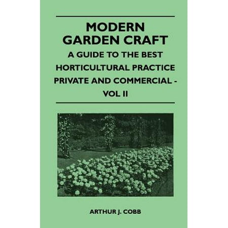 Modern Garden Craft - A Guide to the Best Horticultural Practice Private and Commercial - Vol (Private Equity Best Practices)
