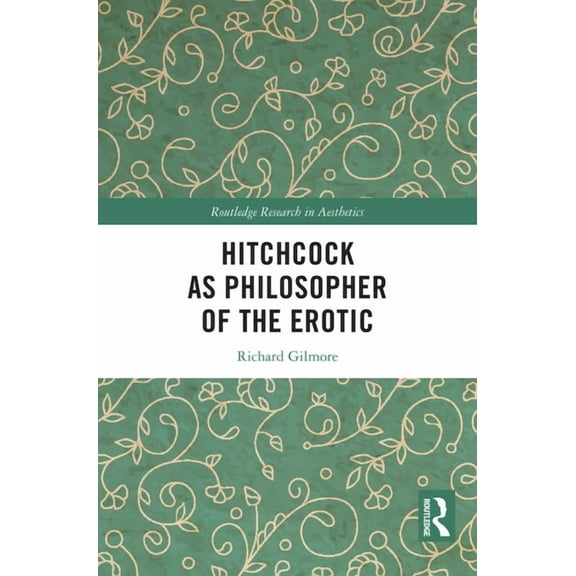 Routledge Research in Aesthetics Hitchcock as Philosopher of the Erotic, (Hardcover)