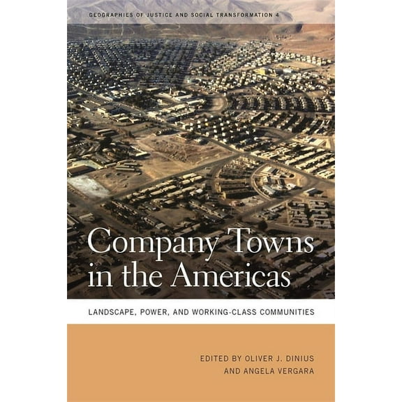 Geographies of Justice and Social Transf Company Towns in the Americas: Landscape, Power, and Working-Class Communities, Book 4, (Paperback)