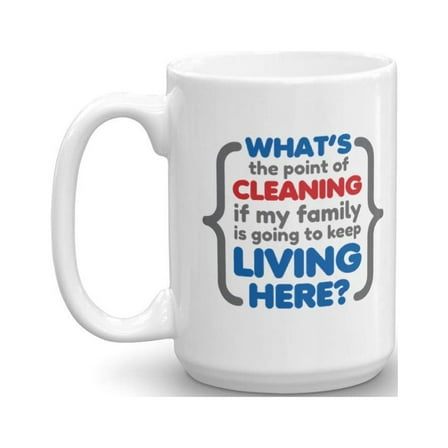 What's The Point Of Cleaning The House Funny Family & Parenting Humor Coffee & Tea Gift Mug, Home Décor, Signs, Ornament, Supplies, Items And Gag Gifts For Mom, Dad, Young Parent & New Parents (15oz)