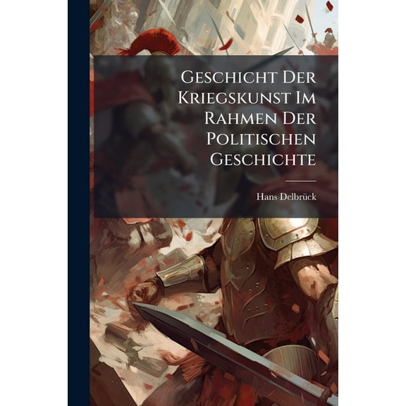 Geschicht Der Kriegskunst Im Rahmen Der Politischen Geschichte, (Paperback)