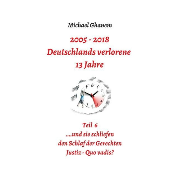Deutschlands verlorene 13 Jahre Teil 6: Justiz - Quo vadis?, (Hardcover)