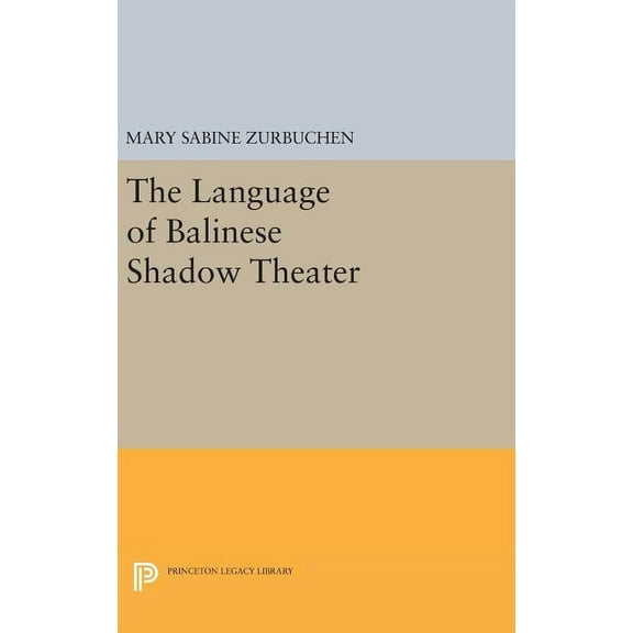 Princeton Legacy Library The Language of Balinese Shadow Theater, Book 802, (Hardcover)