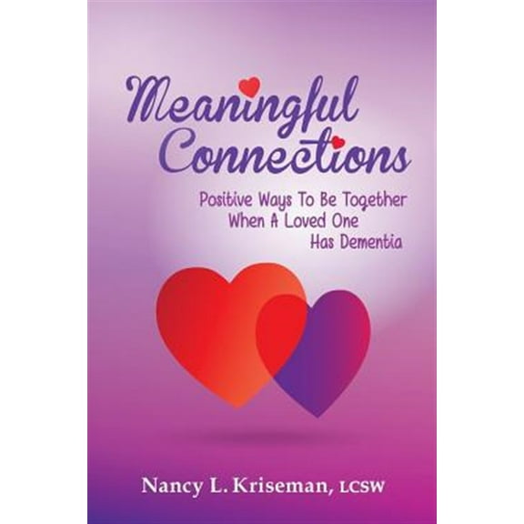 Meaningful Connections: Positive Ways to Be Together When a Loved One Has Dementia