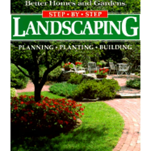 Step-By-Step Landscaping : Planning, Planting, Building