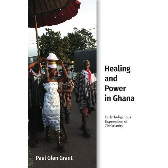 Studies in World Christianity Healing and Power in Ghana: Early Indigenous Expressions of Christianity, (Hardcover)