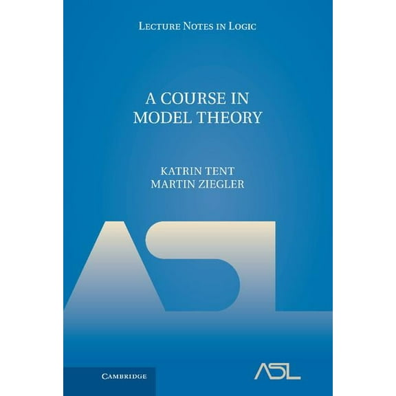 Lecture Notes in Logic A Course in Model Theory, Book 40, (Hardcover)