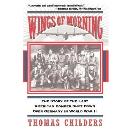 - Wings Of Morning : The Story Of The Last American Bomber Shot Down Over Germany In World War II