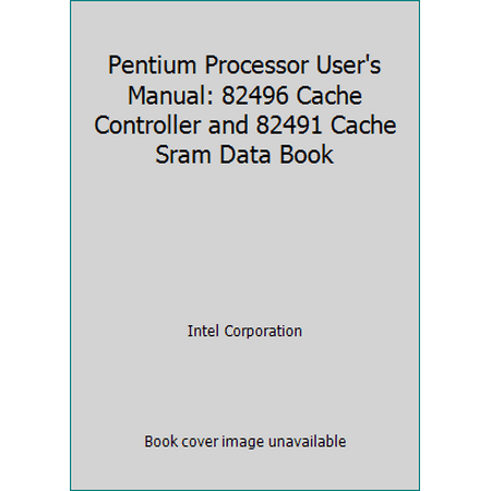 Pentium Processor User's Manual: 82496 Cache Controller and 82491 Cache Sram Data Book, Used [Paperback]