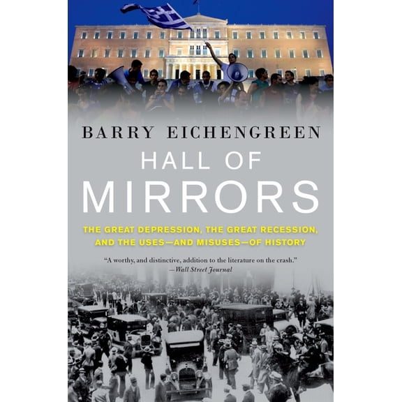 Hall of Mirrors: The Great Depression, the Great Recession, and the Uses-And Misuses-Of History, (Paperback)