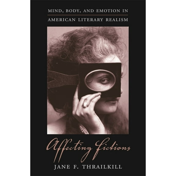 Affecting Fictions: Mind, Body, and Emotion in American Literary Realism (Hardcover)