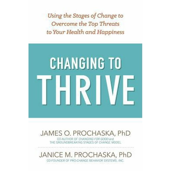 Pre-Owned Changing to Thrive: Using the Stages of Change to Overcome the Top Threats to Your Health and Happiness (Paperback) 1616496290 9781616496296