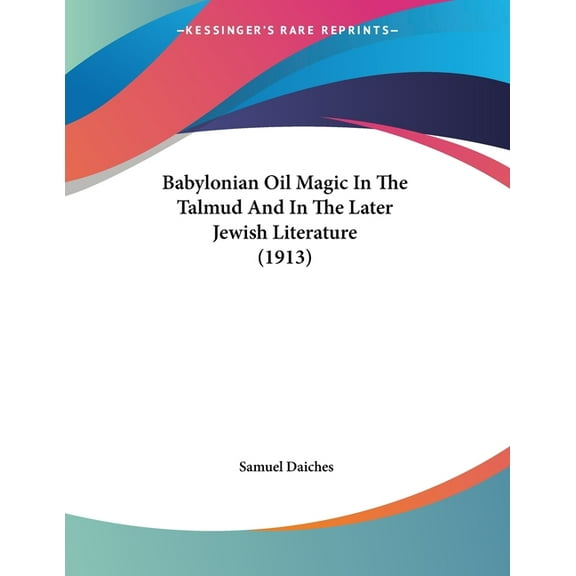Babylonian Oil Magic In The Talmud And In The Later Jewish Literature (1913), (Paperback)