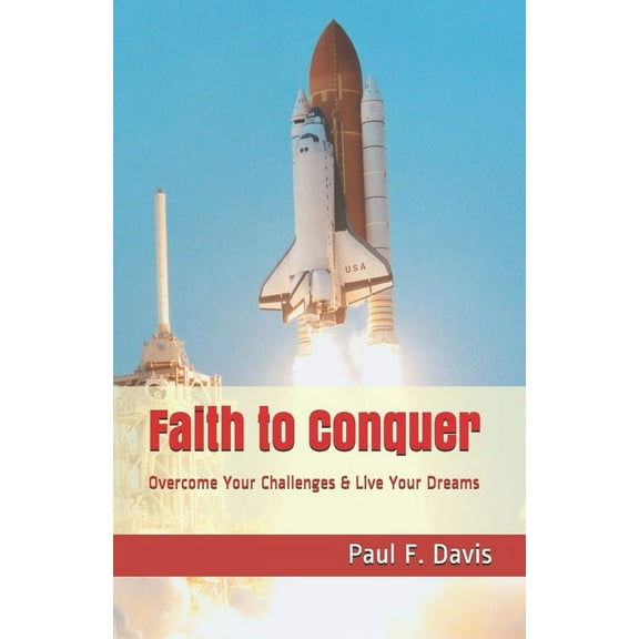 Faith to Conquer : Overcome Your Challenges & Live Your Dreams (Paperback)