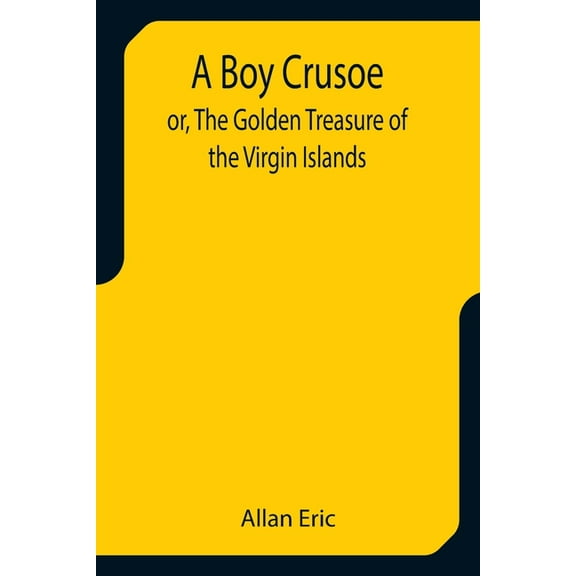 A Boy Crusoe; or, The Golden Treasure of the Virgin Islands, (Paperback)