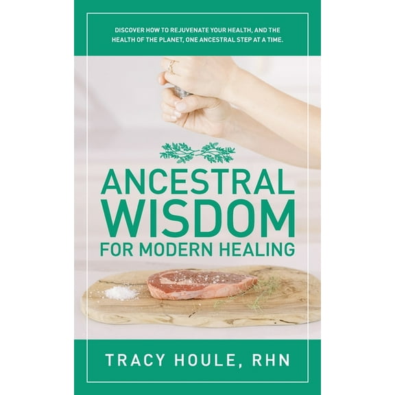Ancestral Wisdom for Modern Healing: Discover how to rejuvenate your health, and the health of the planet, one ancestral, (Paperback)