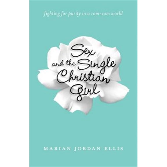 Pre-Owned Sex and the Single Christian Girl: Fighting for Purity in a Rom-Com World (Paperback) 0764211234 9780764211232