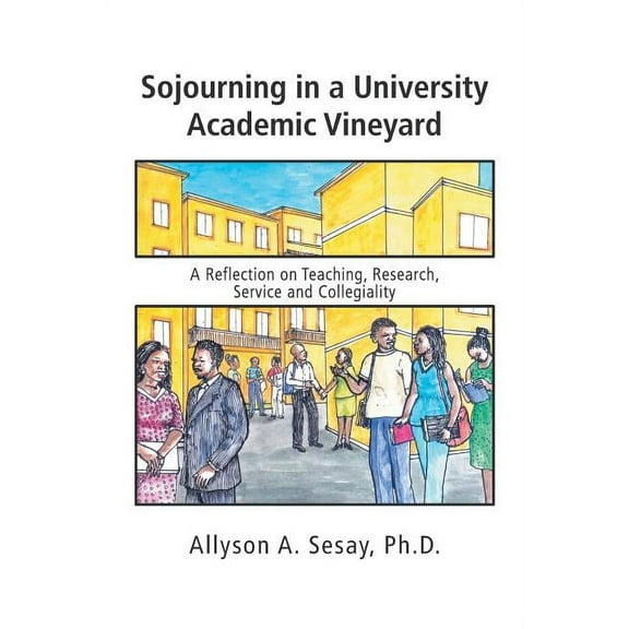 Sojourning in a University Academic Vineyard: A Reflection on Teaching, Research, Service and Collegiality (Paperback)