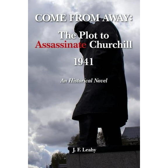 Come From Away: The Plot to Assassinate Churchill - 1941 (Paperback) by J F Leahy