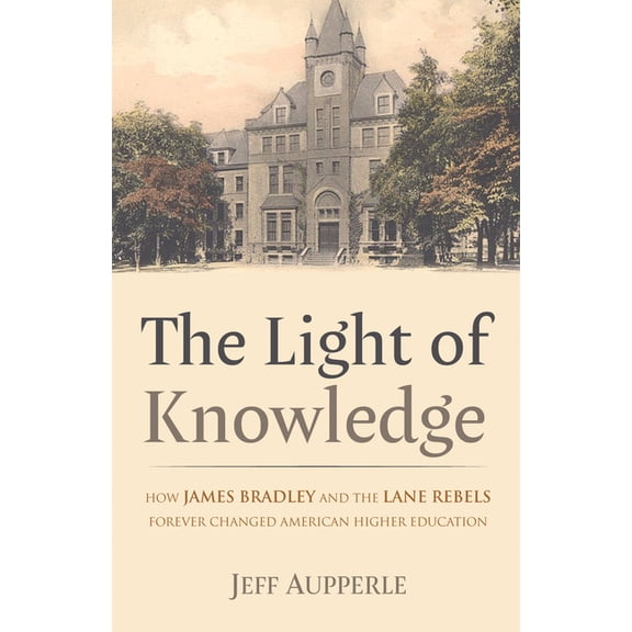 The Light of Knowledge: How James Bradley and the Lane Rebels Forever Changed American Higher Education, (Hardcover)