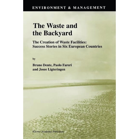 Environment & Management The Waste and the Backyard: The Creation of Waste Facilities: Success Stories in Six European Countries, Book 8, (Paperback)