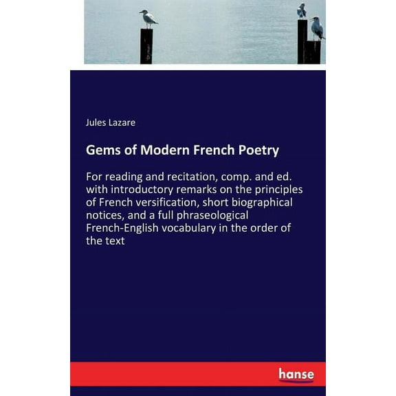 Gems of Modern French Poetry: For reading and recitation, comp. and ed. with introductory remarks on the principles of F, (Paperback)