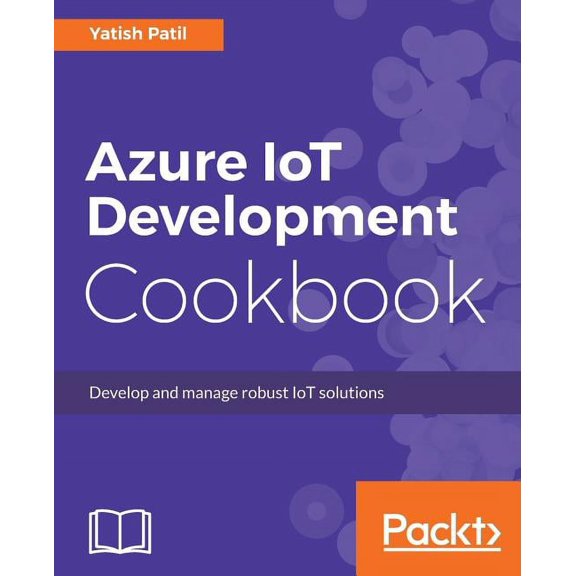 Azure IoT Development Cookbook: Develop and manage robust IoT solutions, (Paperback)