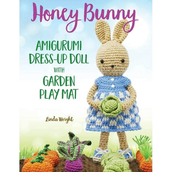 Honey Bunny Amigurumi Dress-Up Doll with Garden Play Mat: Crochet Patterns for Bunny Doll plus Doll Clothes, Garden Play, (Paperback)