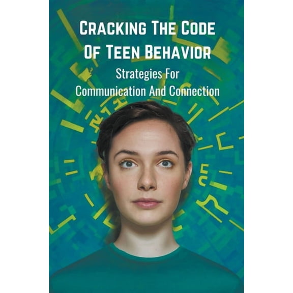 Cracking the Code of Teen Behavior: Strategies for Communication and Connection, (Paperback)