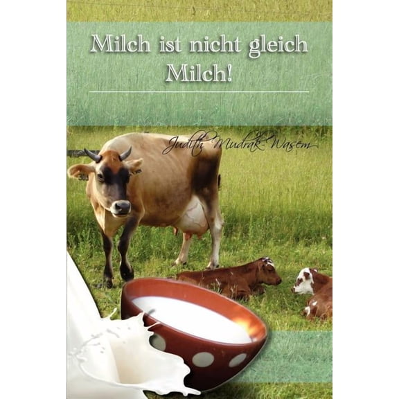 Milch Ist Nicht Gleich Milch!: Bisher Verschwiegene Revolutionare Tatsachen Zur (Paperback)