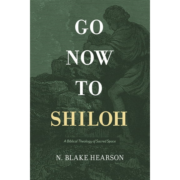 Go Now to Shiloh : A Biblical Theology of Sacred Space (Paperback)