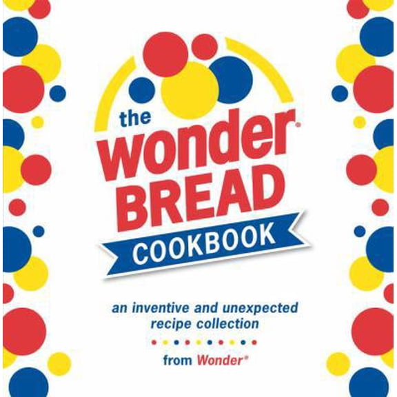 Pre-Owned The Wonder Bread Cookbook: An Inventive and Unexpected Recipe Collection from Wonder (Hardcover) 1580088074 9781580088077