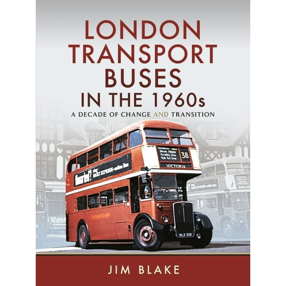 London Transport Buses in the 1960s: A Decade of Change and Transition (Hardcover)