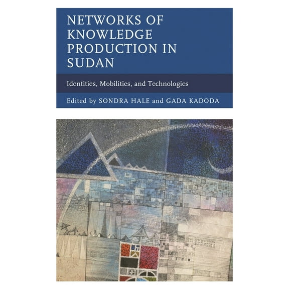 Networks of Knowledge Production in Sudan: Identities, Mobilities, and Technologies, (Hardcover)