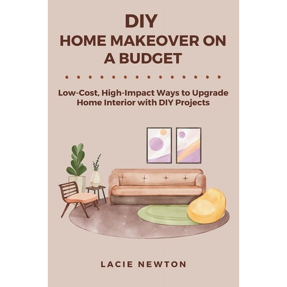 DIY Home Makeover on a Budget: Low-Cost, High-Impact Ways to Upgrade Home Interior with DIY Projects, (Paperback)