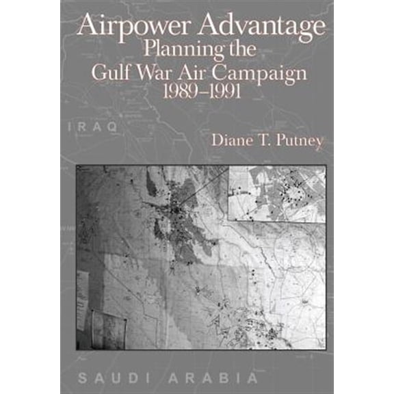 Airpower Advantage : Planning the Gulf War Air Campaign 1989-1991