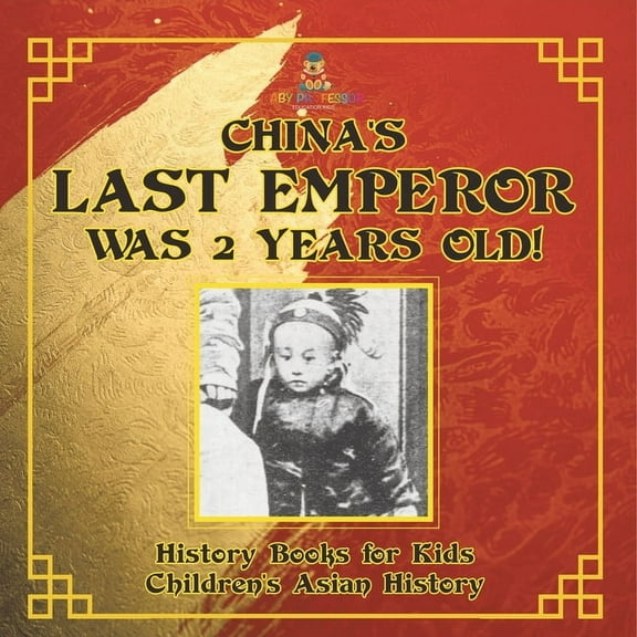China&apos;s Last Emperor was 2 Years Old! History Books for Kids Children&apos;s Asian History, (Paperback)