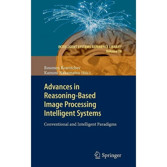Intelligent Systems Reference Library Advances in Reasoning-Based Image Processing Intelligent Systems: Conventional and Intelligent Paradigms, Book 29, (Hardcover)