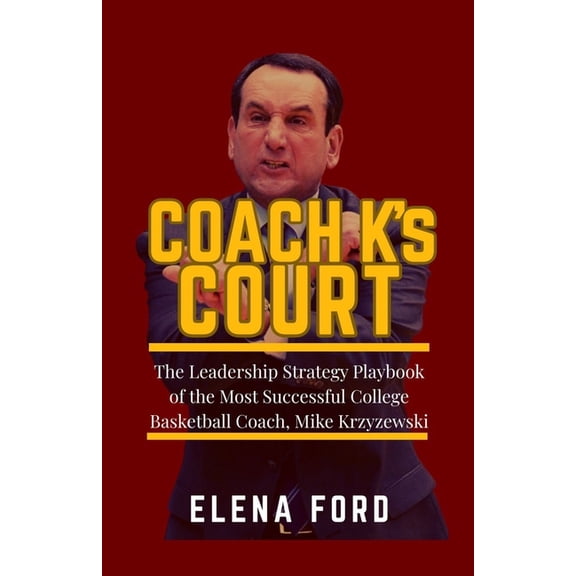 COACH K's COURT: The Leadership Strategy Playbook of the Most Successful College Basketball Coach Mike Krzyzewski, (Paperback)