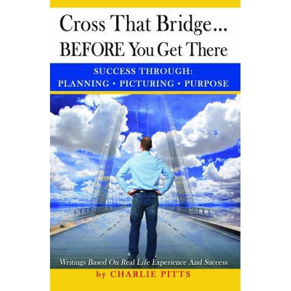 Pre-Owned Cross That Bridge...BEFORE You Get There: Success Through Planning, Picturing And Purpose (Paperback) 0989042006 9780989042000