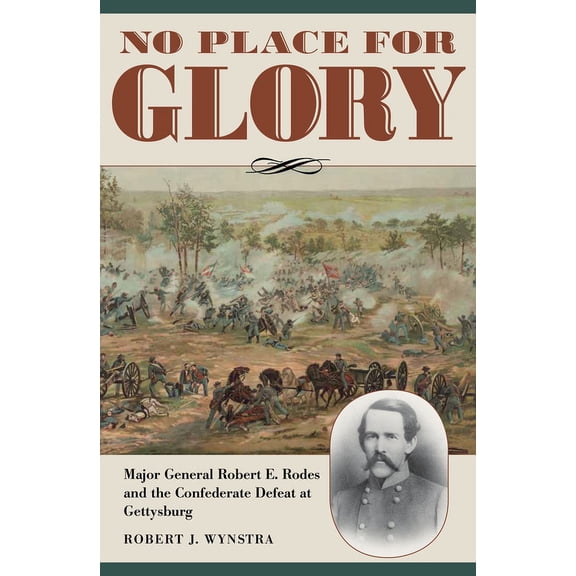 Civil War Soldiers and Strategies No Place for Glory: Major General Robert E. Rodes and the Confederate Defeat at Gettysburg, (Hardcover)