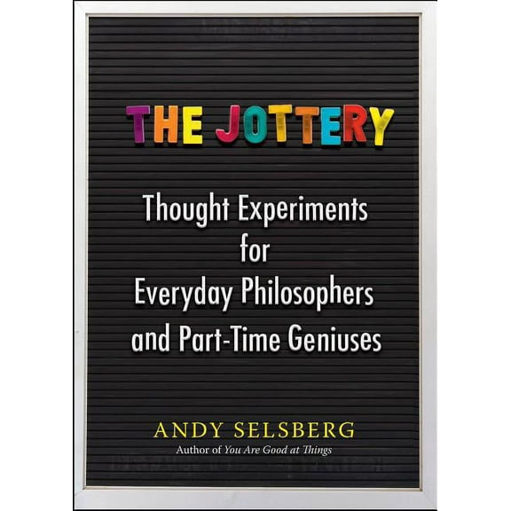 The Jottery : Thought Experiments for Everyday Philosophers and Part-Time Geniuses (Paperback)