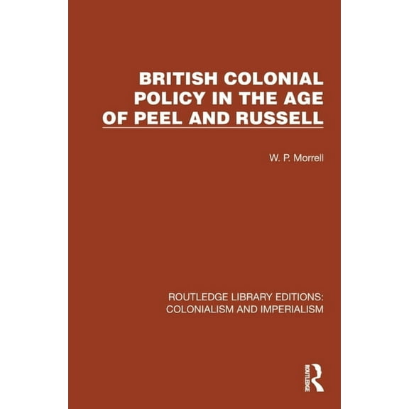 Routledge Library Editions: Colonialism British Colonial Policy in the Age of Peel and Russell, (Paperback)