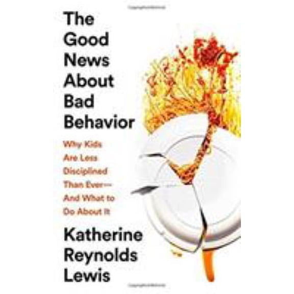 Pre-Owned The Good News about Bad Behavior: Why Kids Are Less Disciplined Than Ever -- And What to Do about It (Hardcover) 1610398386 9781610398381