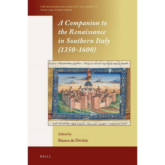 Renaissance Society of America A Companion to the Renaissance in Southern Italy (1350-1600), Book 19, (Hardcover)