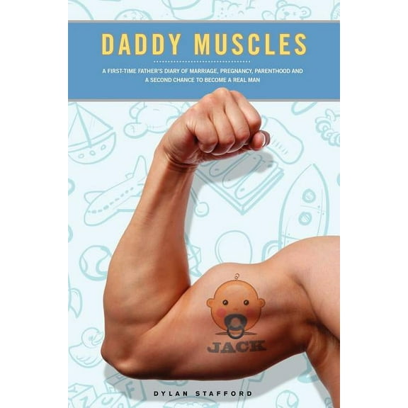 Daddy Muscles: A First-Time Father's Diary of Marriage, Pregnancy, Parenthood and a Second Chance to Become a Real Man, (Paperback)