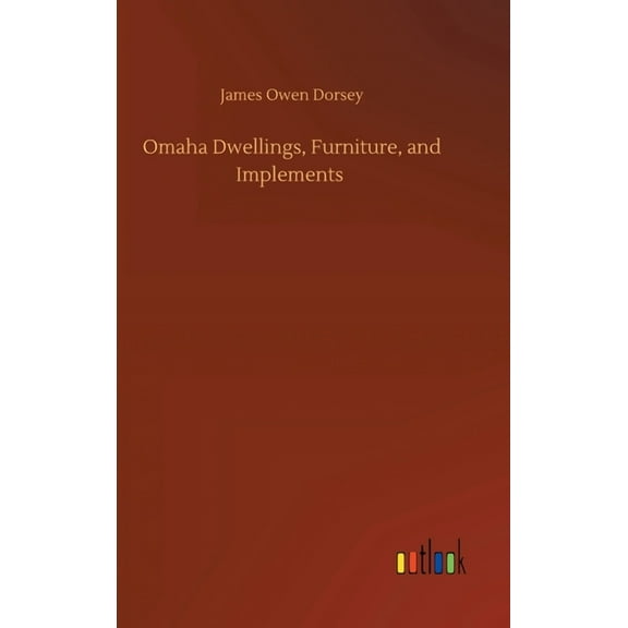 Omaha Dwellings, Furniture, and Implements (Hardcover)
