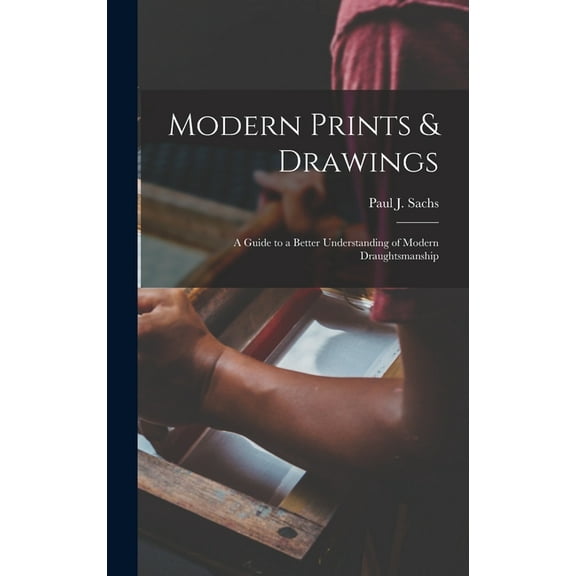 Modern Prints & Drawings; a Guide to a Better Understanding of Modern Draughtsmanship, (Hardcover)