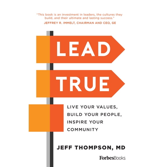 Lead True: Live Your Values, Build Your People, Inspire Your Community, (Hardcover)